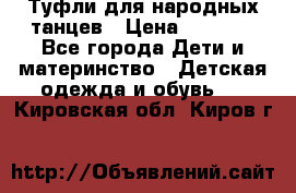 Туфли для народных танцев › Цена ­ 1 700 - Все города Дети и материнство » Детская одежда и обувь   . Кировская обл.,Киров г.